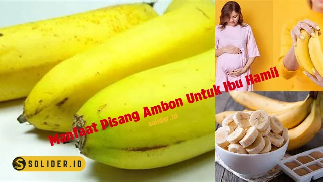 Temukan Manfaat Pisang Ambon Untuk Ibu Hamil Yang Jarang Diketahui