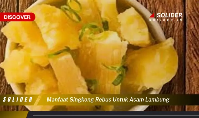 manfaat singkong rebus untuk asam lambung