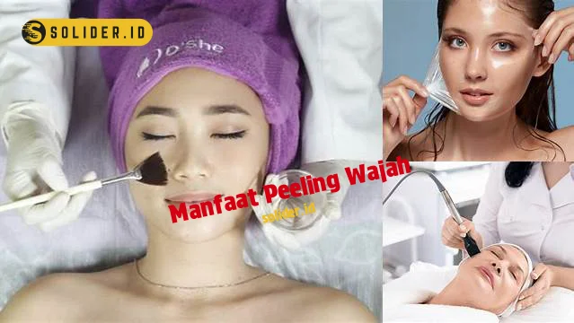 Temukan Rahasia Manfaat Peeling Wajah Yang Jarang Diketahui Solider